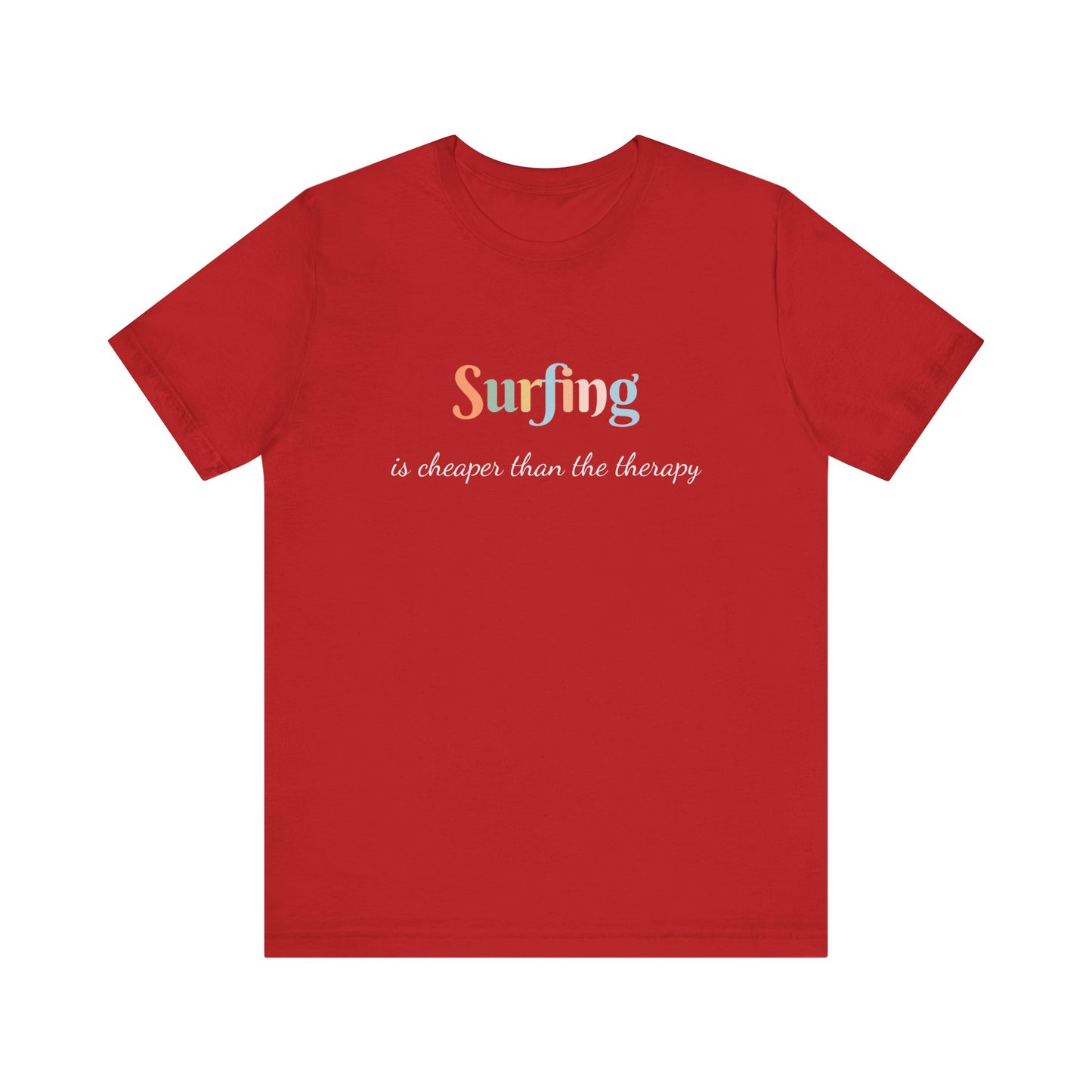 SURFING IS CHEAPER THAN THE THERAPY