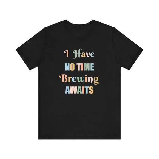 I HAVE NO TIME BREWING AWAITS