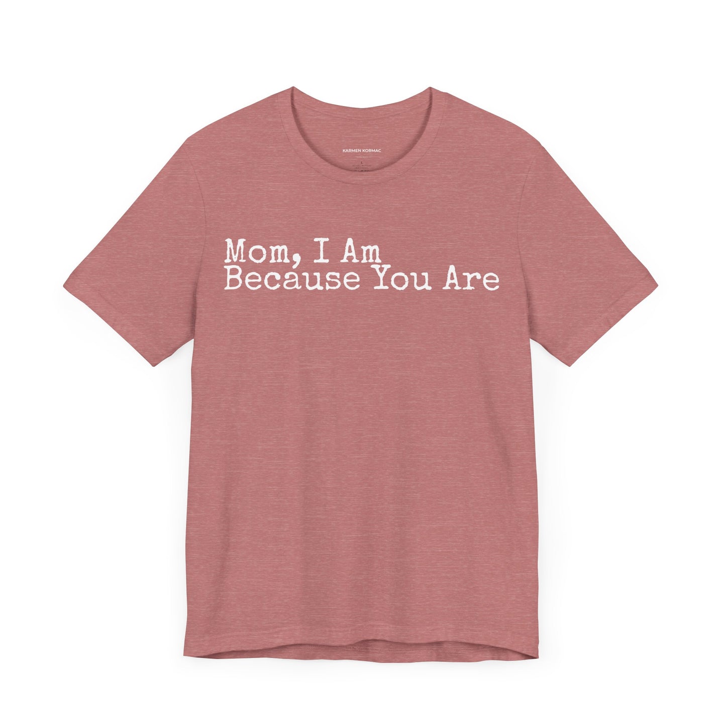 Mom, I am Because You Are