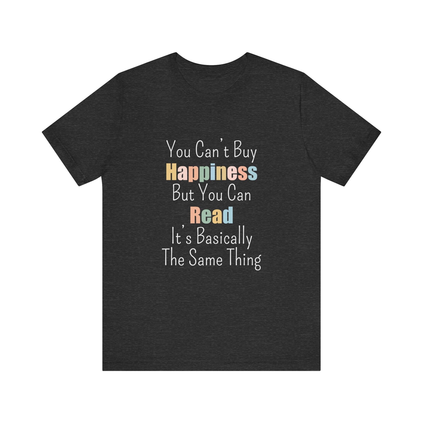 YOU CAN'T BUY HAPPINESS BUT YOU CAN READ IT'S BASICALLY THE SAME THING