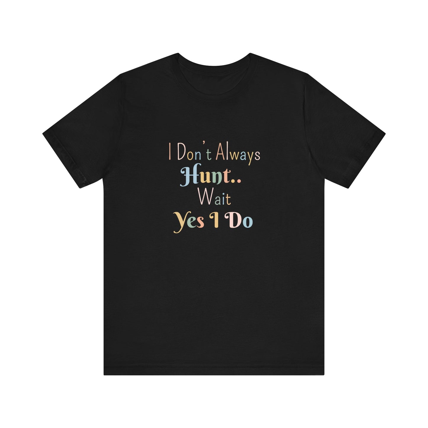 I DON'T ALWAYS HUNT.. WAIT YES I DO