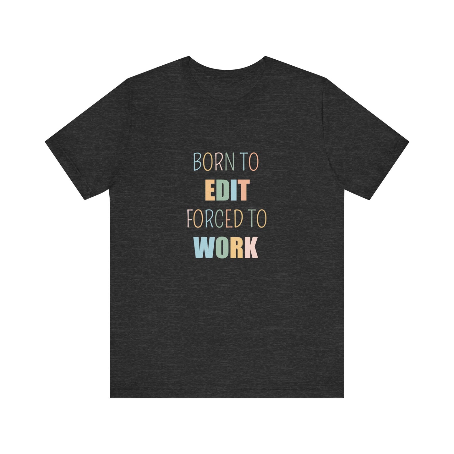 BORN TO EDIT FORCED TO WORK