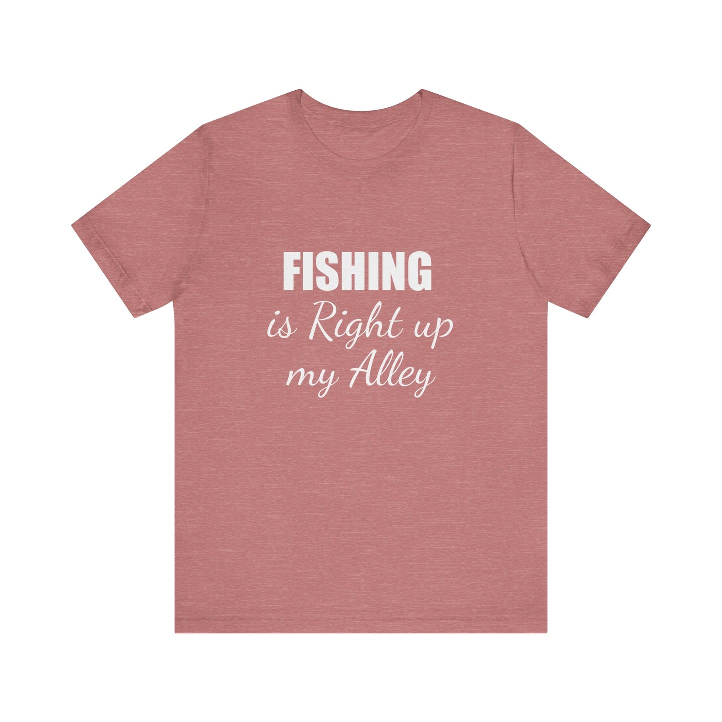 FISHING IS RIGHT UP MY ALLEY
