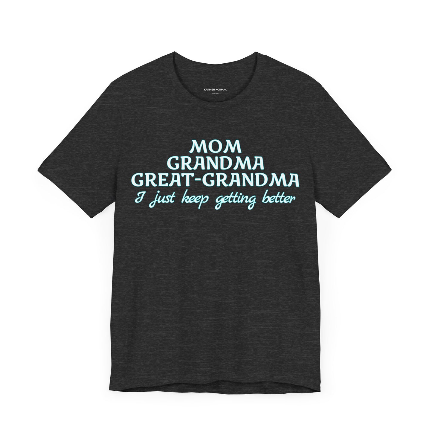 Mom Grandma Great-Grandma  I Just Keep Getting Better