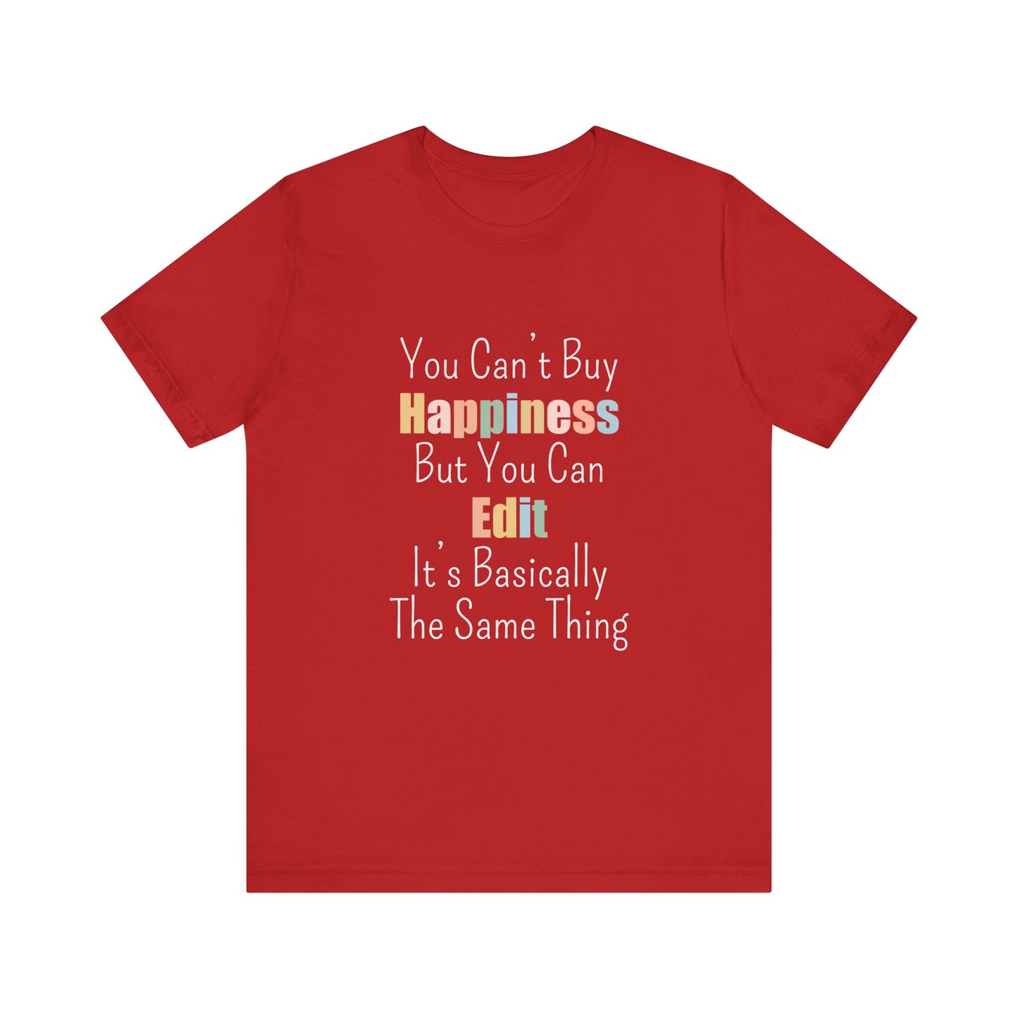 YOU CAN'T BUY HAPPINESS BUT YOU CAN EDIT IT'S BASICALLY THE SAME THING