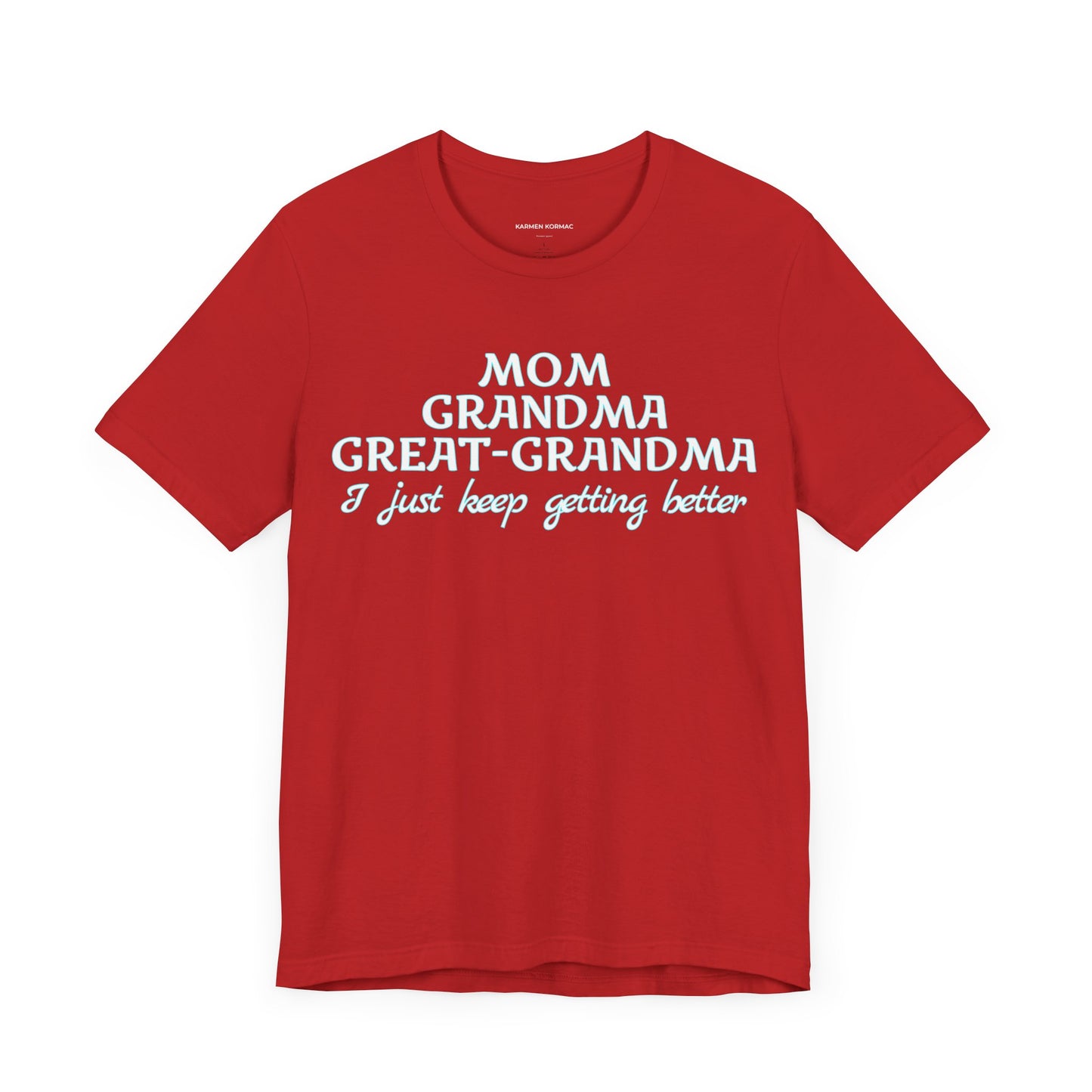 Mom Grandma Great-Grandma  I Just Keep Getting Better