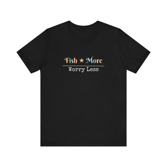 FISH MORE WORRY LESS