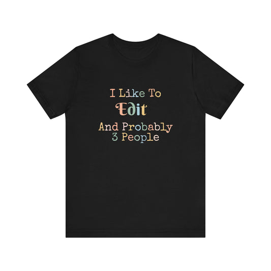 I LIKE TO EDIT AND PROBABLY 3 PEOPLE
