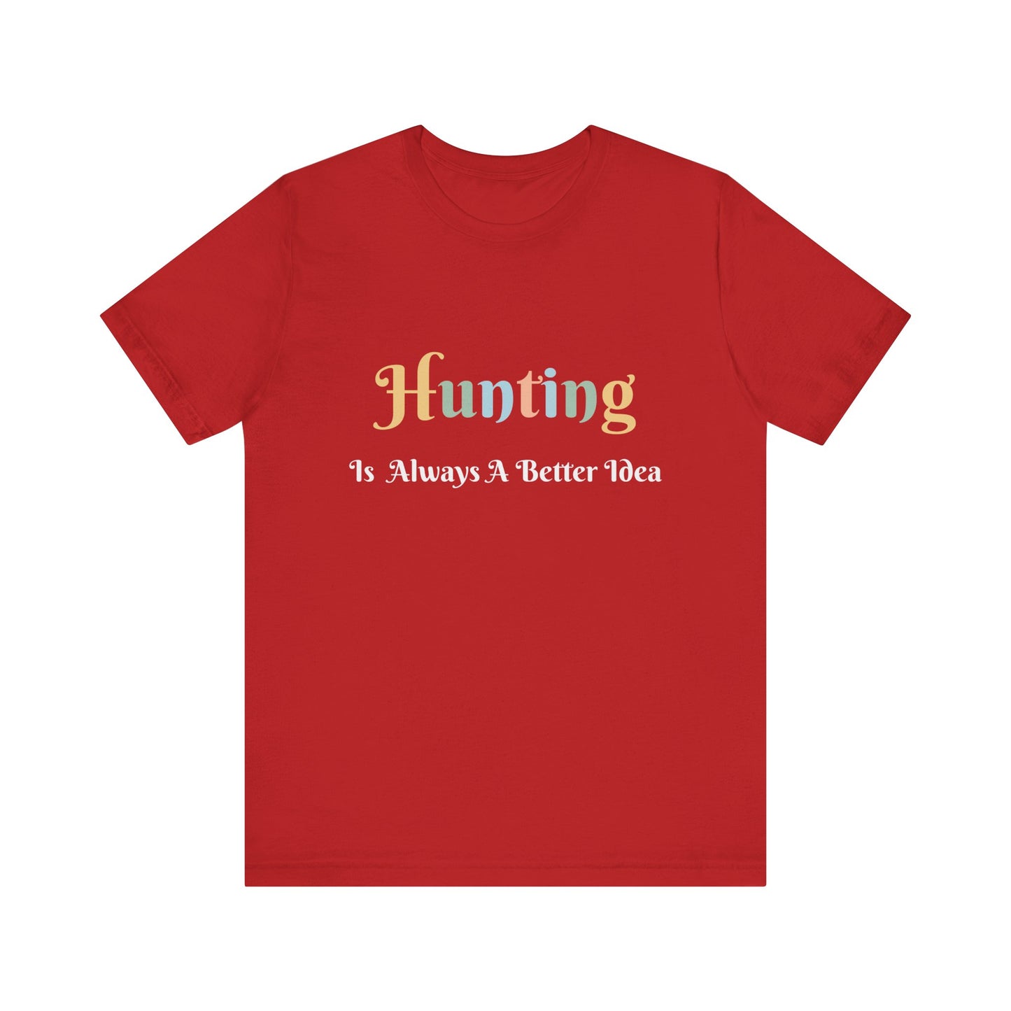 HUNTING IS ALWAYS A BETTER IDEA