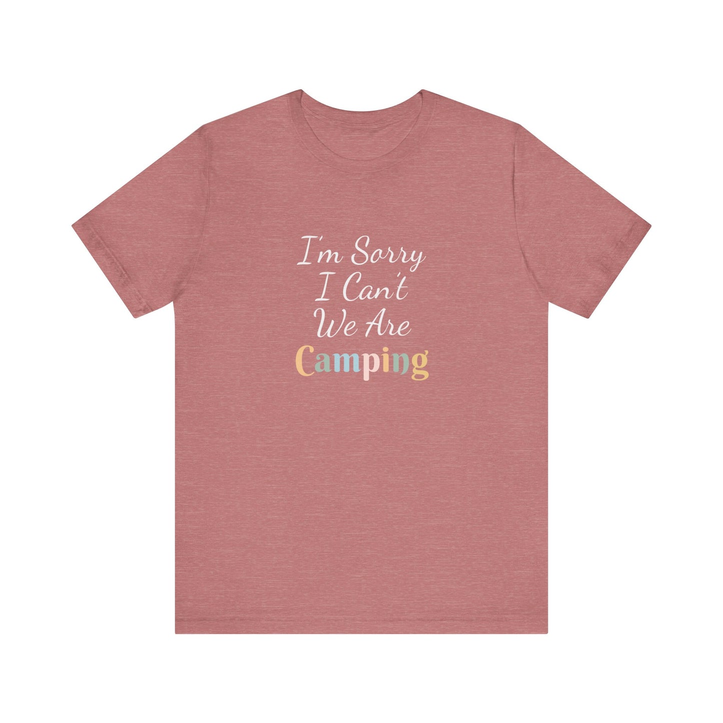 I'M SORRY I CAN'T WE ARE CAMPING