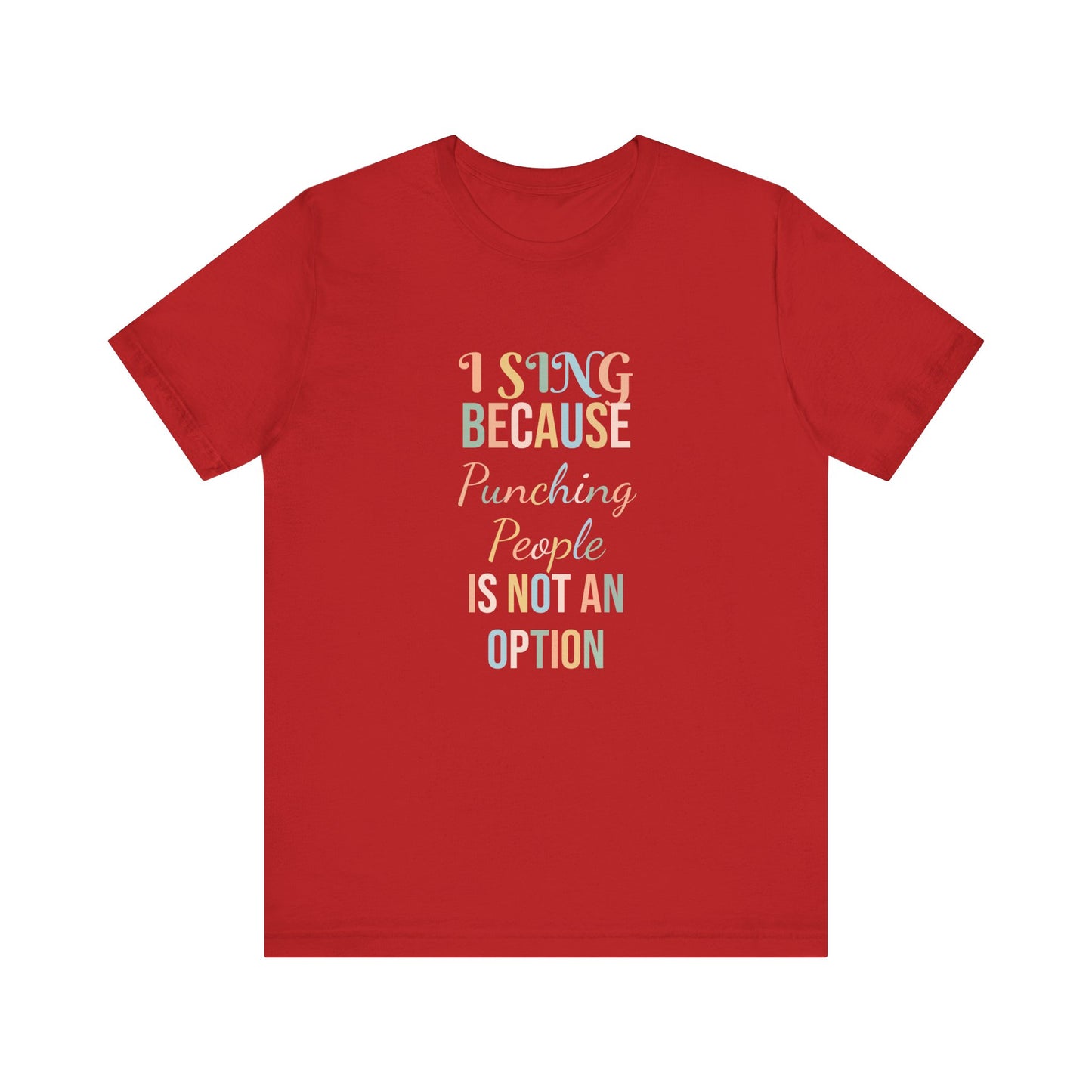I SING BECAUSE PUNCHING PEOPLE IS NOT AN OPTION