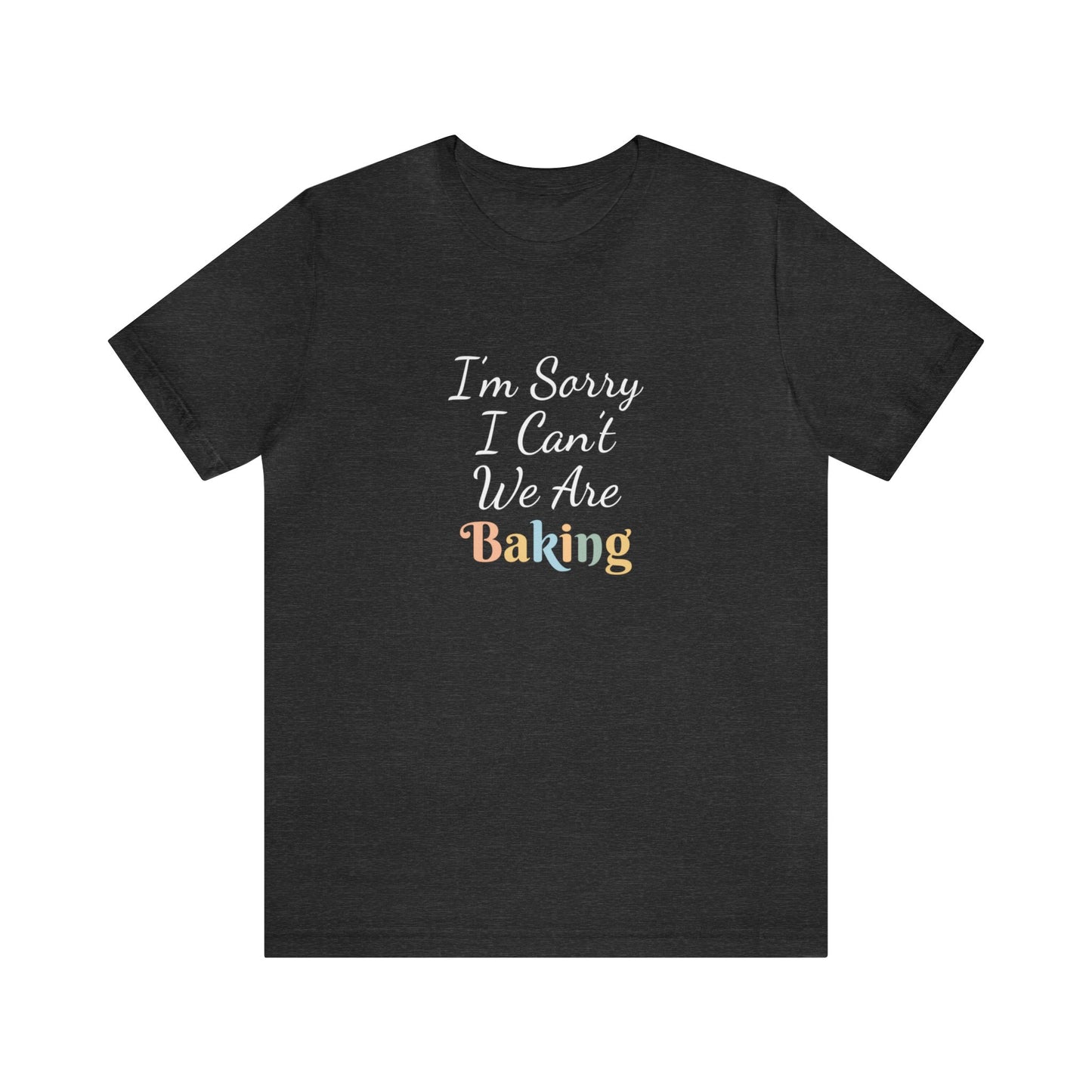 I'M SORRY I CAN'T WE ARE BAKING