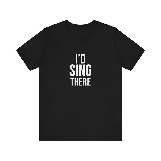I'D SING THERE