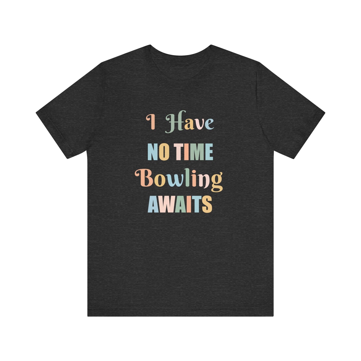 I HAVE NO TIME BOWLING AWAITS