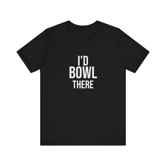 I'D BOWL THERE