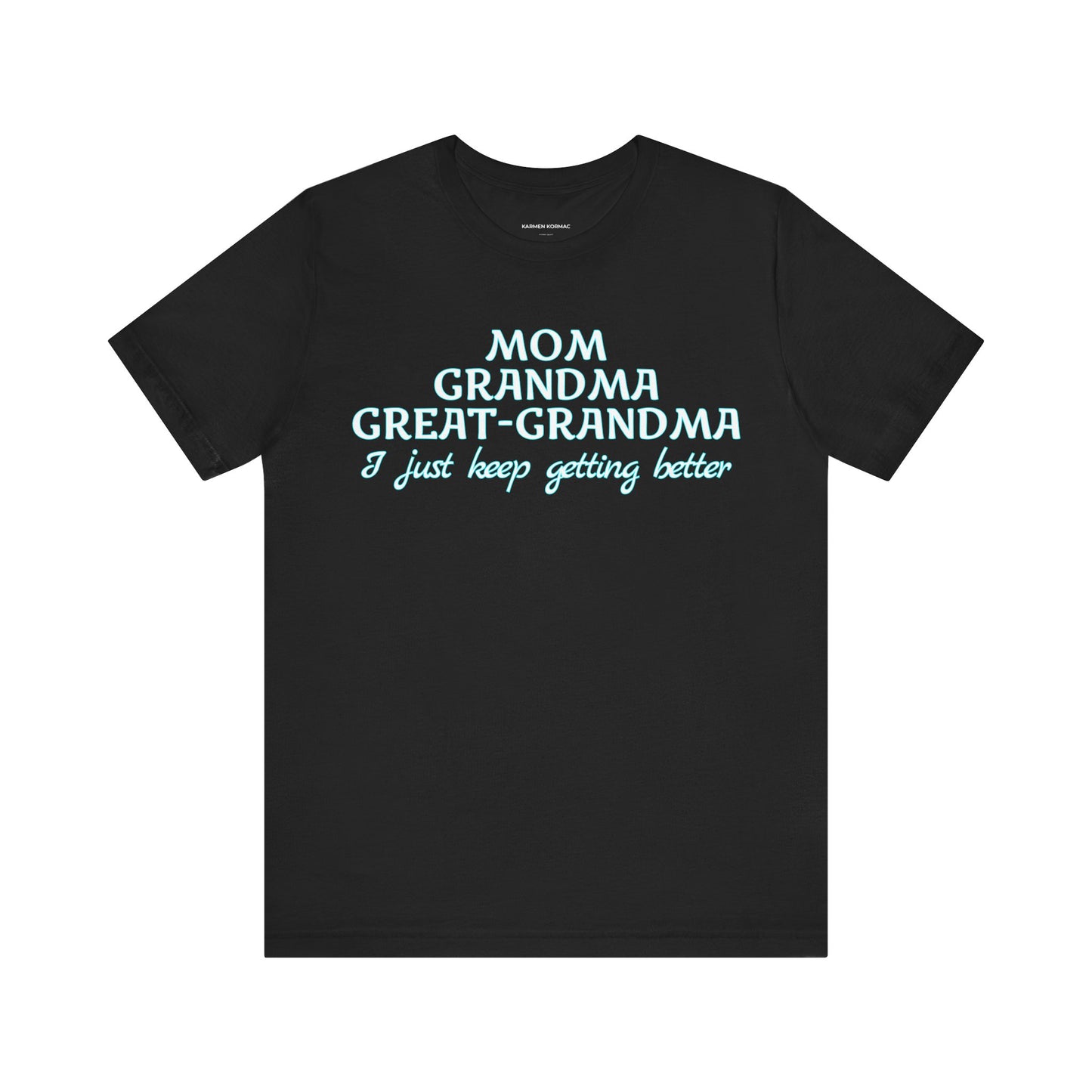Mom Grandma Great-Grandma  I Just Keep Getting Better