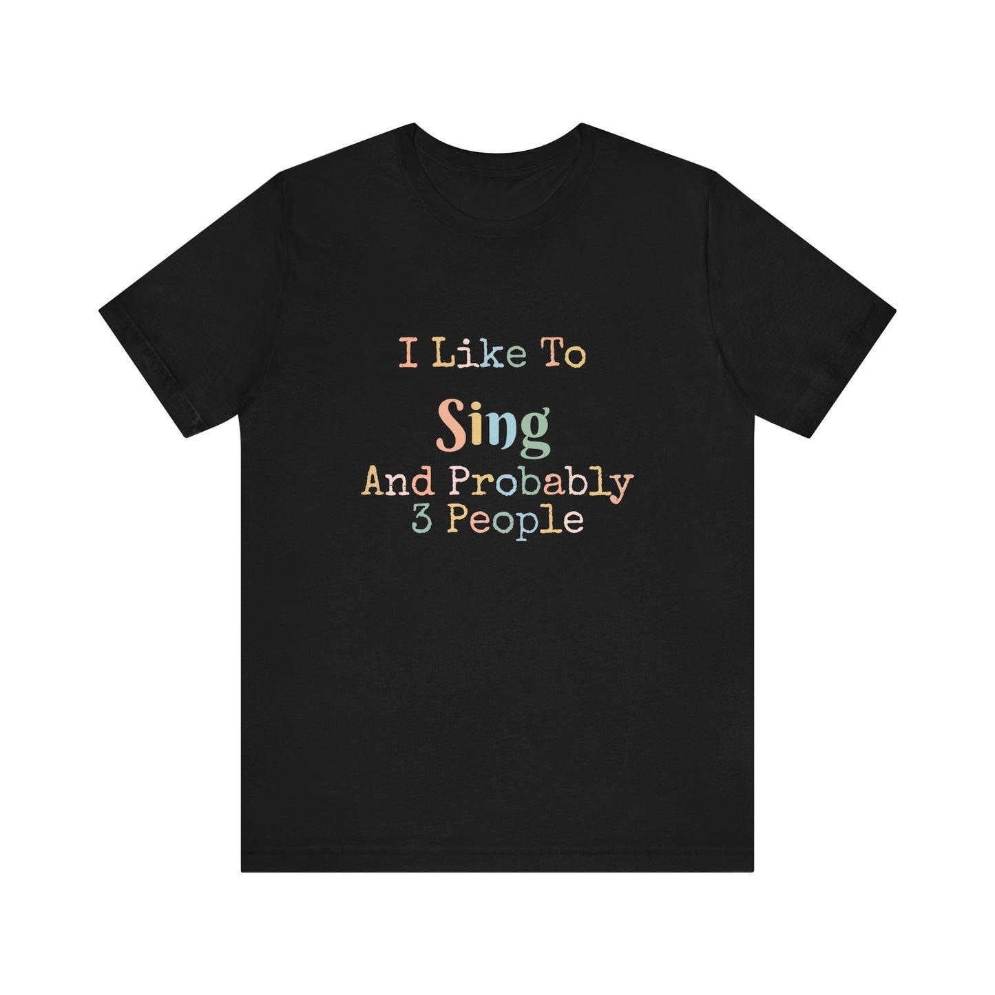 I LIKE TO SING AND PROBABLY 3 PEOPLE