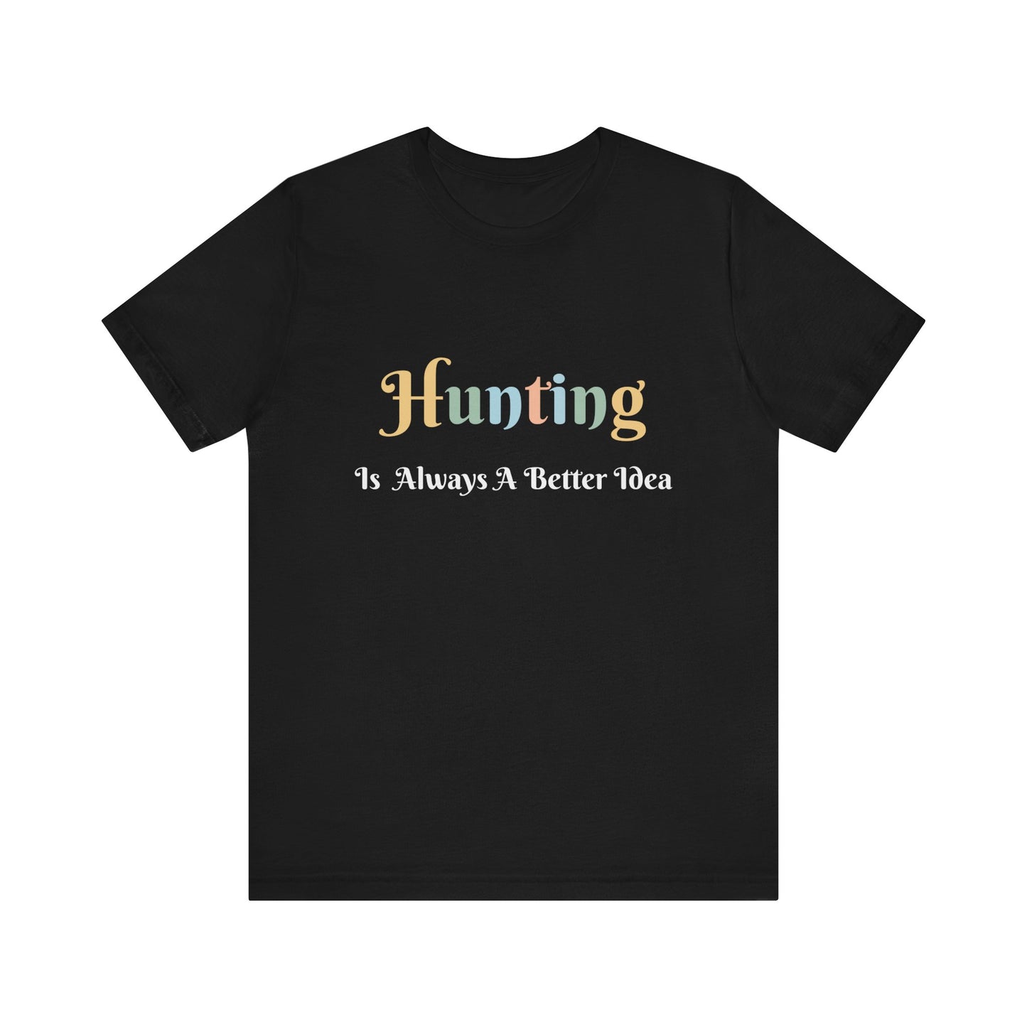 HUNTING IS ALWAYS A BETTER IDEA