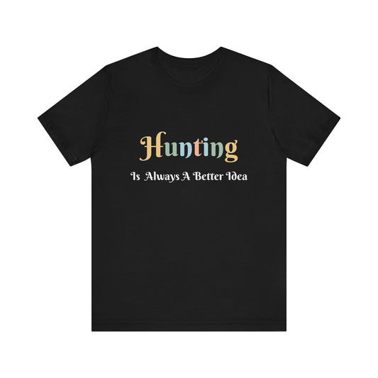 HUNTING IS ALWAYS A BETTER IDEA