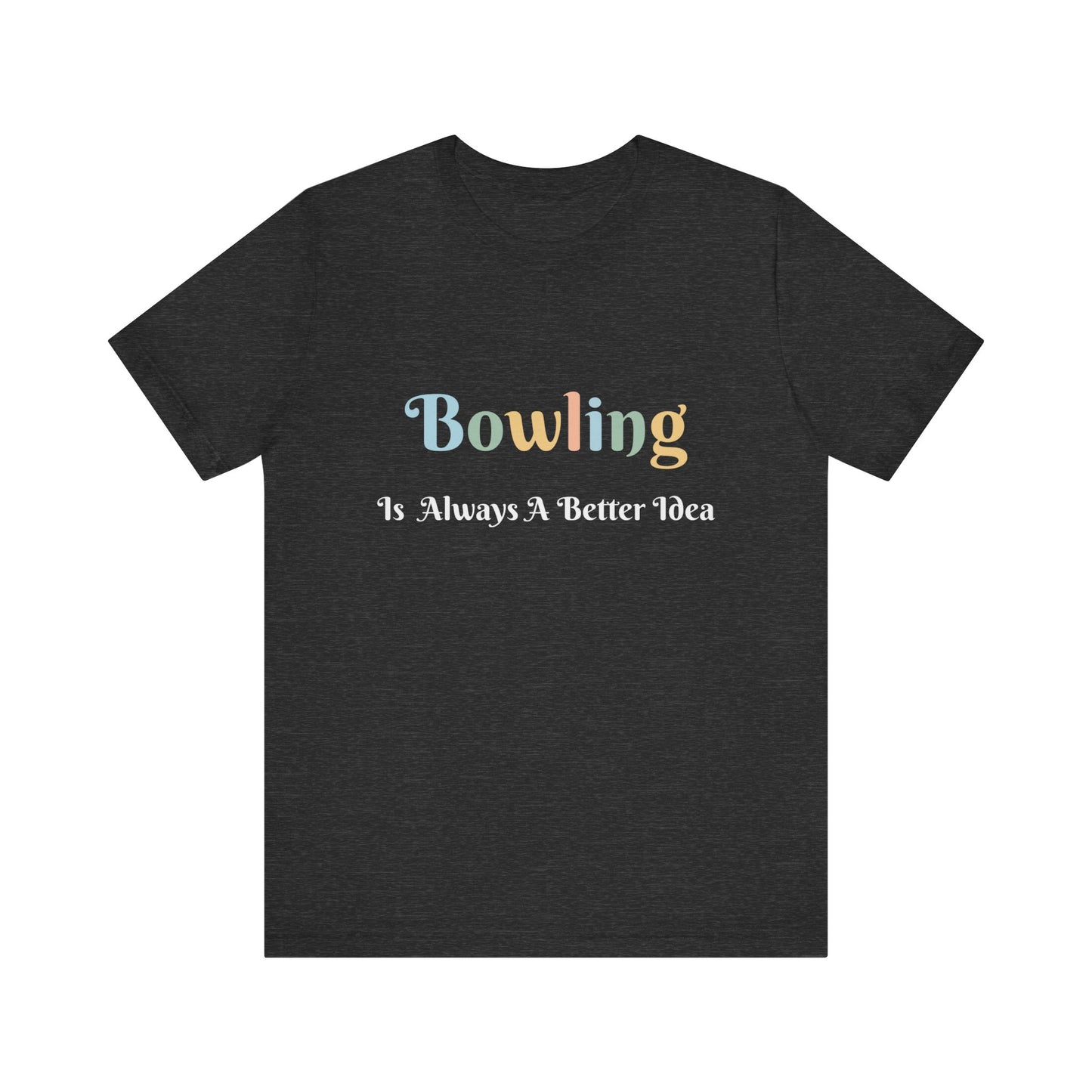 BOWLING IS ALWAYS A BETTER IDEA