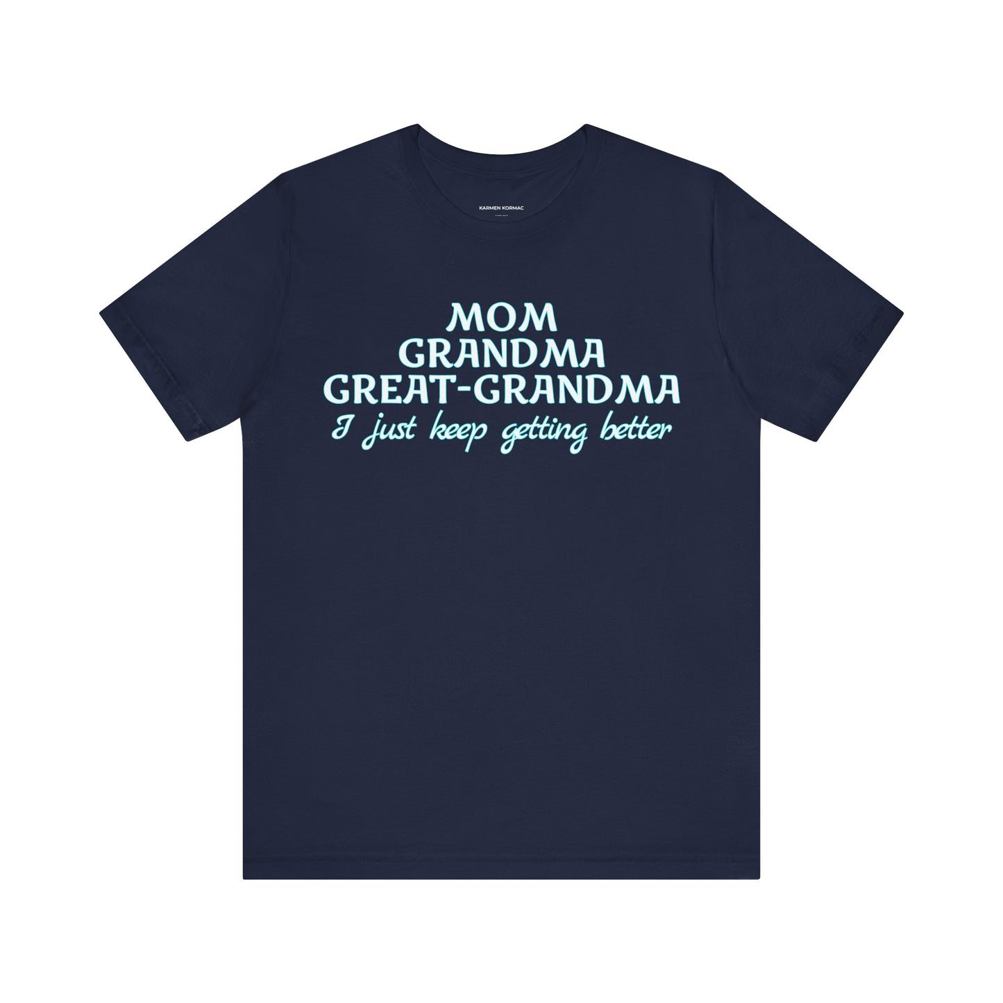 Mom Grandma Great-Grandma  I Just Keep Getting Better