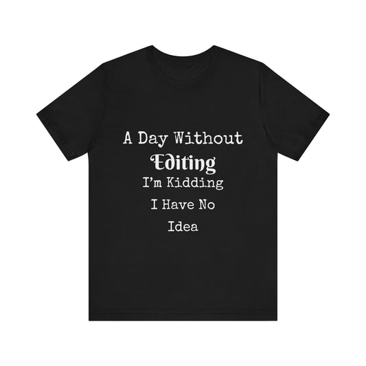 A DAY WITHOUT EDITING I'M KIDDING I HAVE NO IDEA