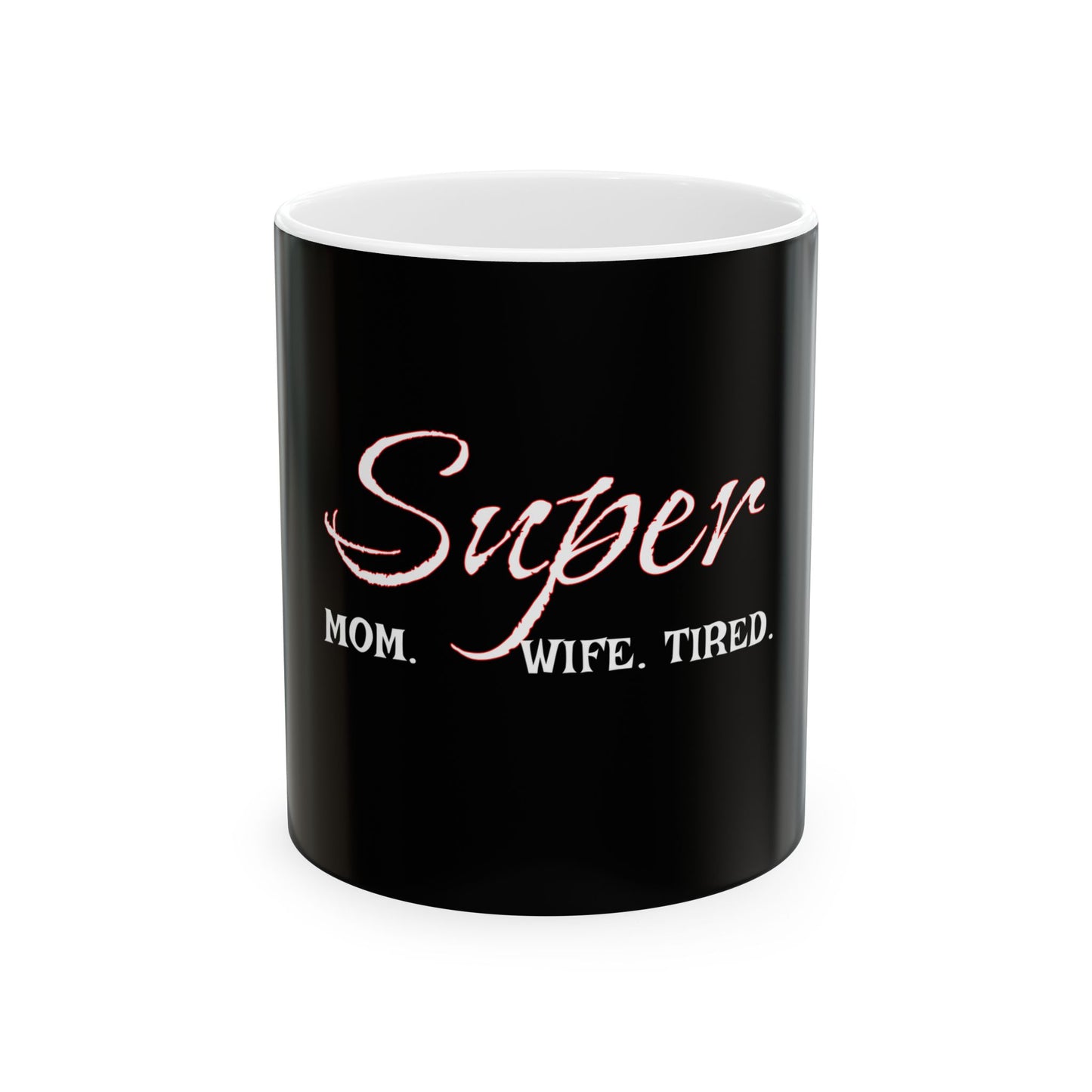 Super Mom. Wife. Tired. Ceramic Mug - Perfect Gift for Moms