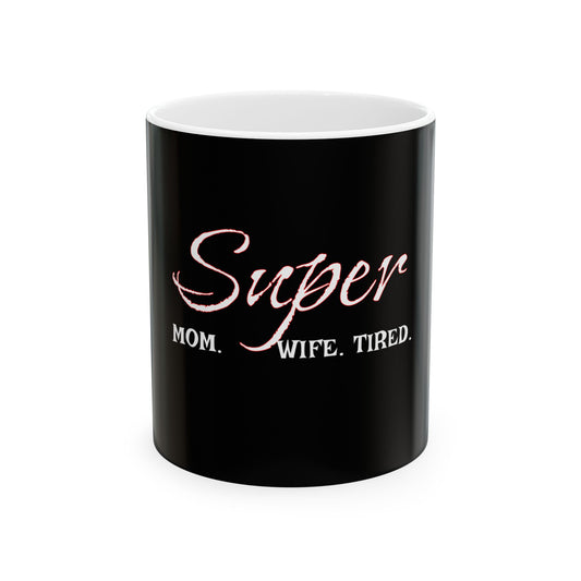 Super Mom. Wife. Tired. Ceramic Mug - Perfect Gift for Moms