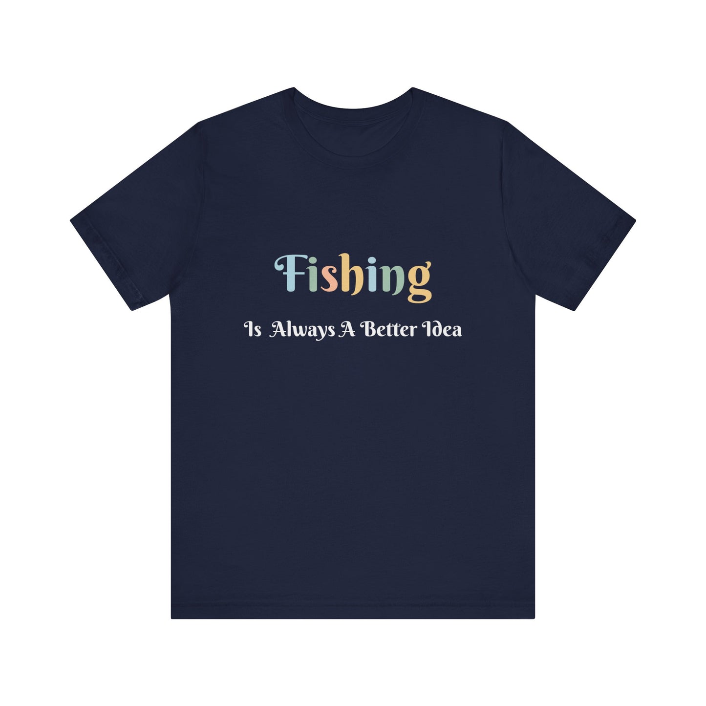 FISHING IS ALWAYS A BETTER IDEA