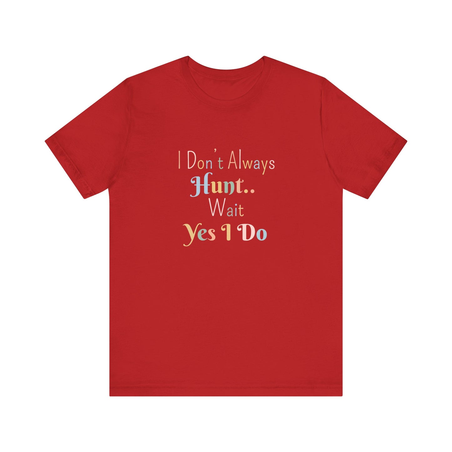 I DON'T ALWAYS HUNT.. WAIT YES I DO