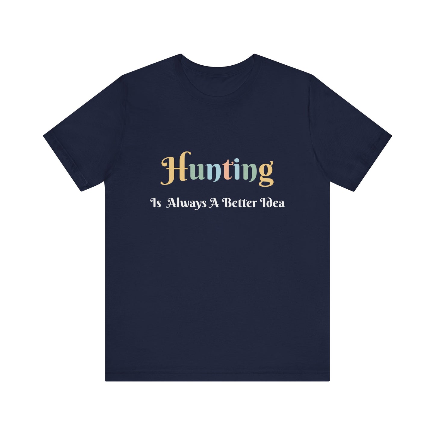 HUNTING IS ALWAYS A BETTER IDEA