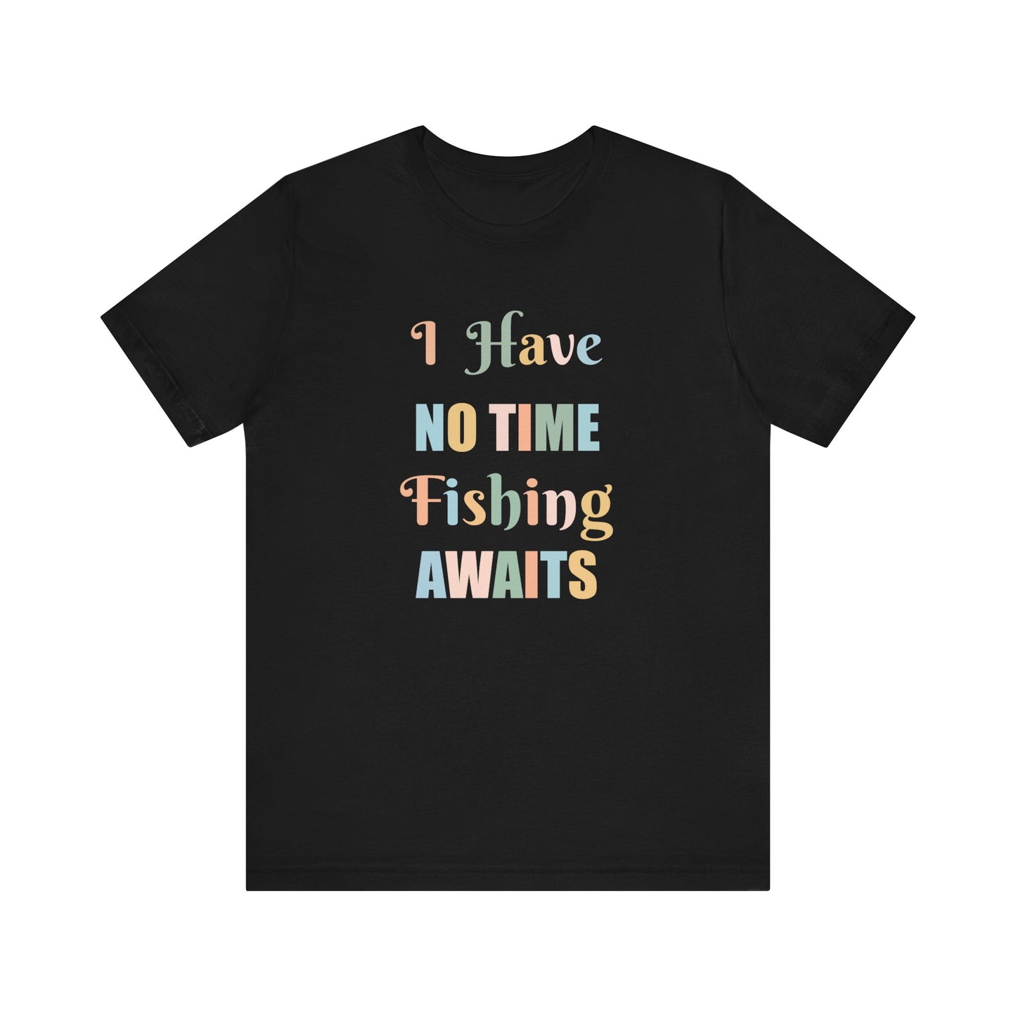 I HAVE NO TIME FISHING AWAITS