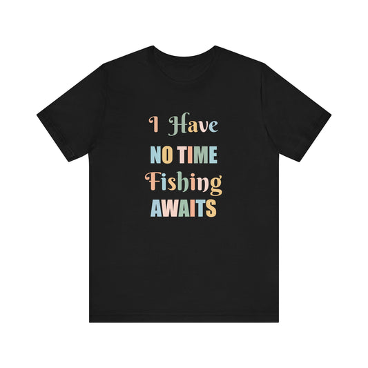 I HAVE NO TIME FISHING AWAITS