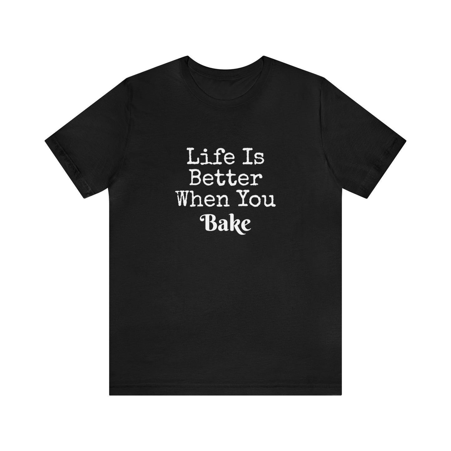 LIFE IS BETTER WHEN YOU BAKE