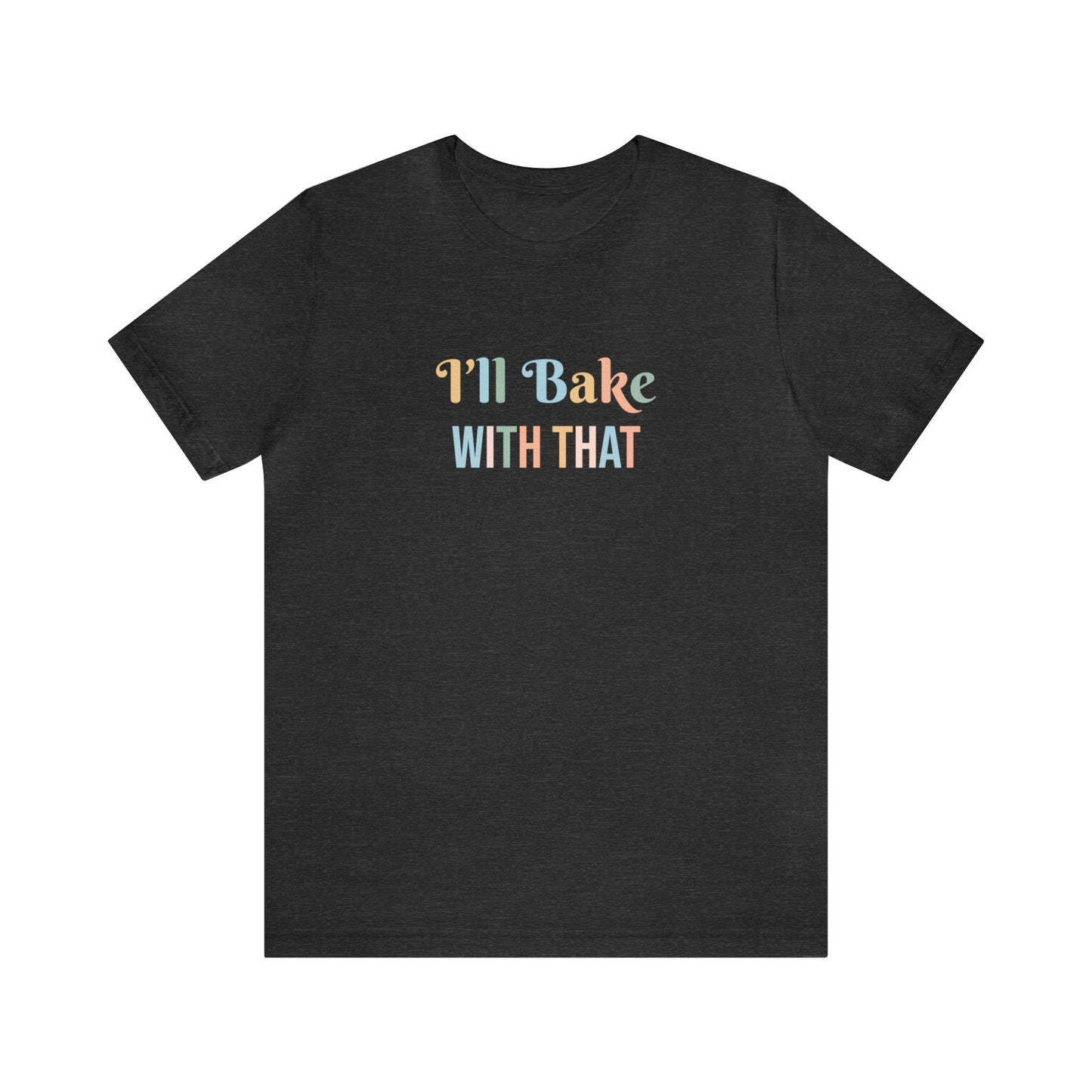 I'LL BAKE WITH THAT