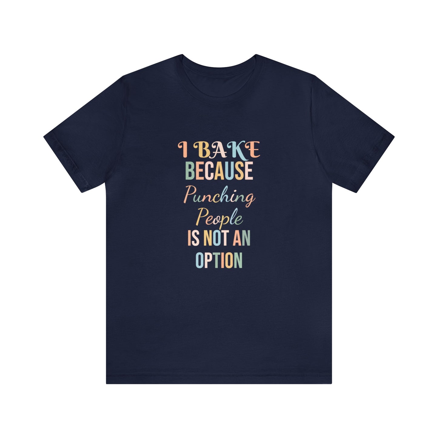 I BAKE BECAUSE PUNCHING PEOPLE IS NOT AN OPTION