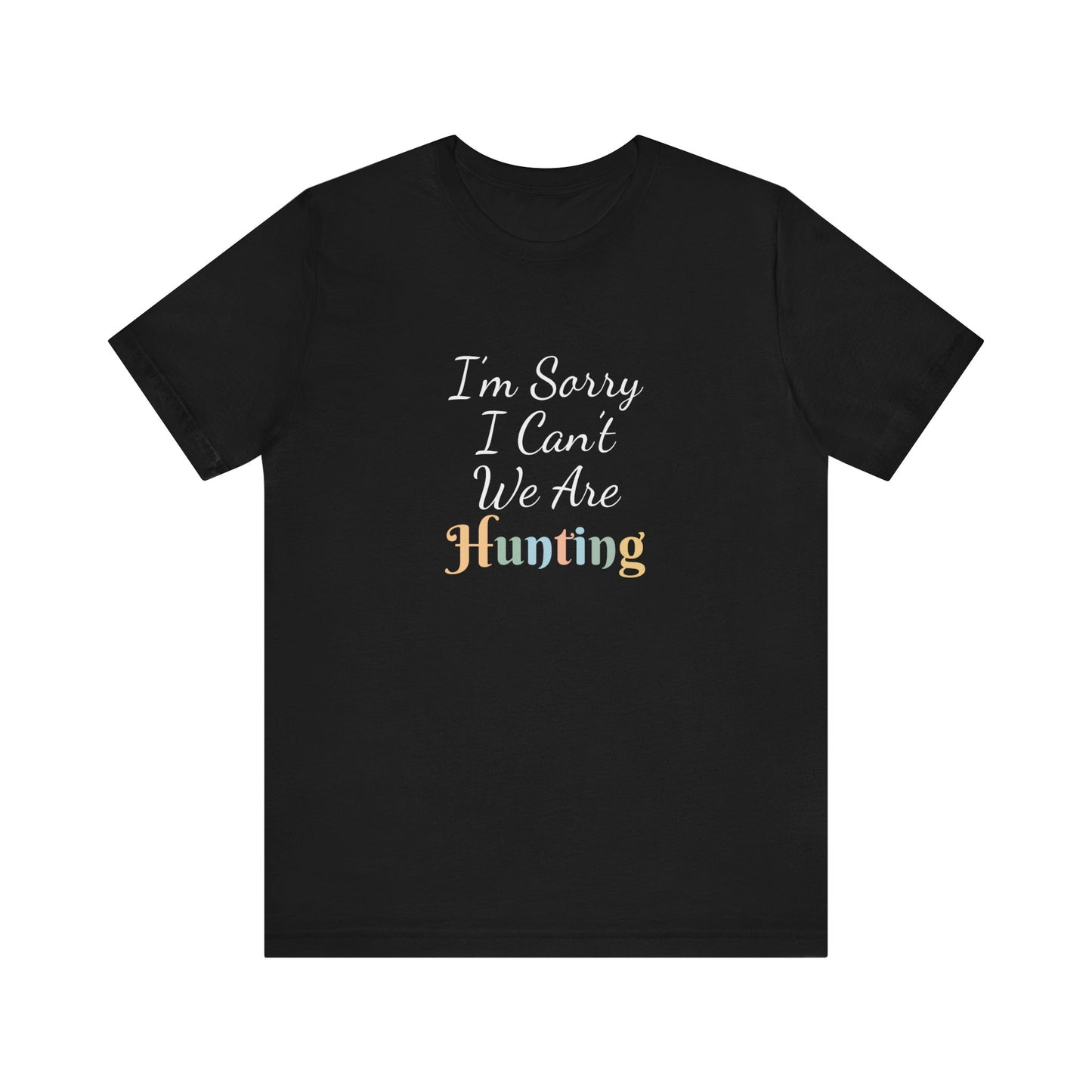 I'M SORRY I CAN'T WE ARE HUNTING