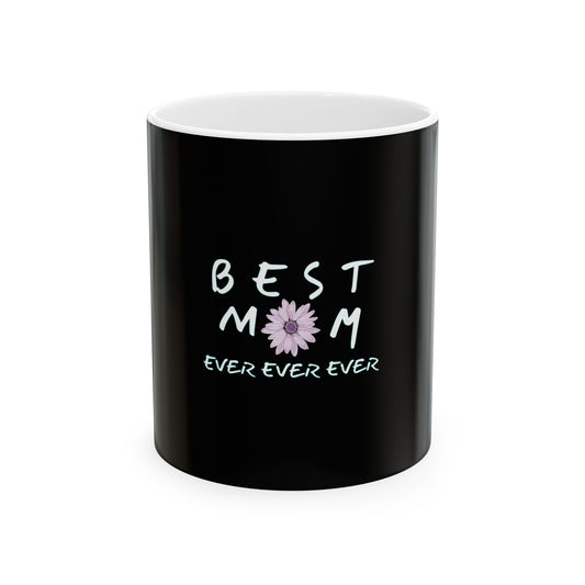Best Mom Ever Ever Ever Ceramic Mug - Perfect Gift for Moms