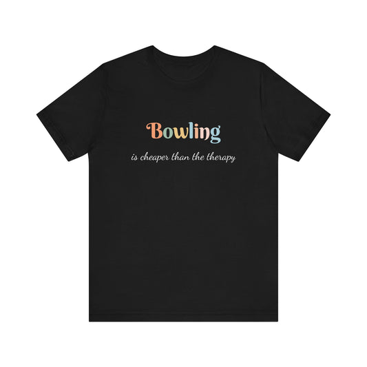 BOWLING IS CHEAPER THAN THE THERAPY
