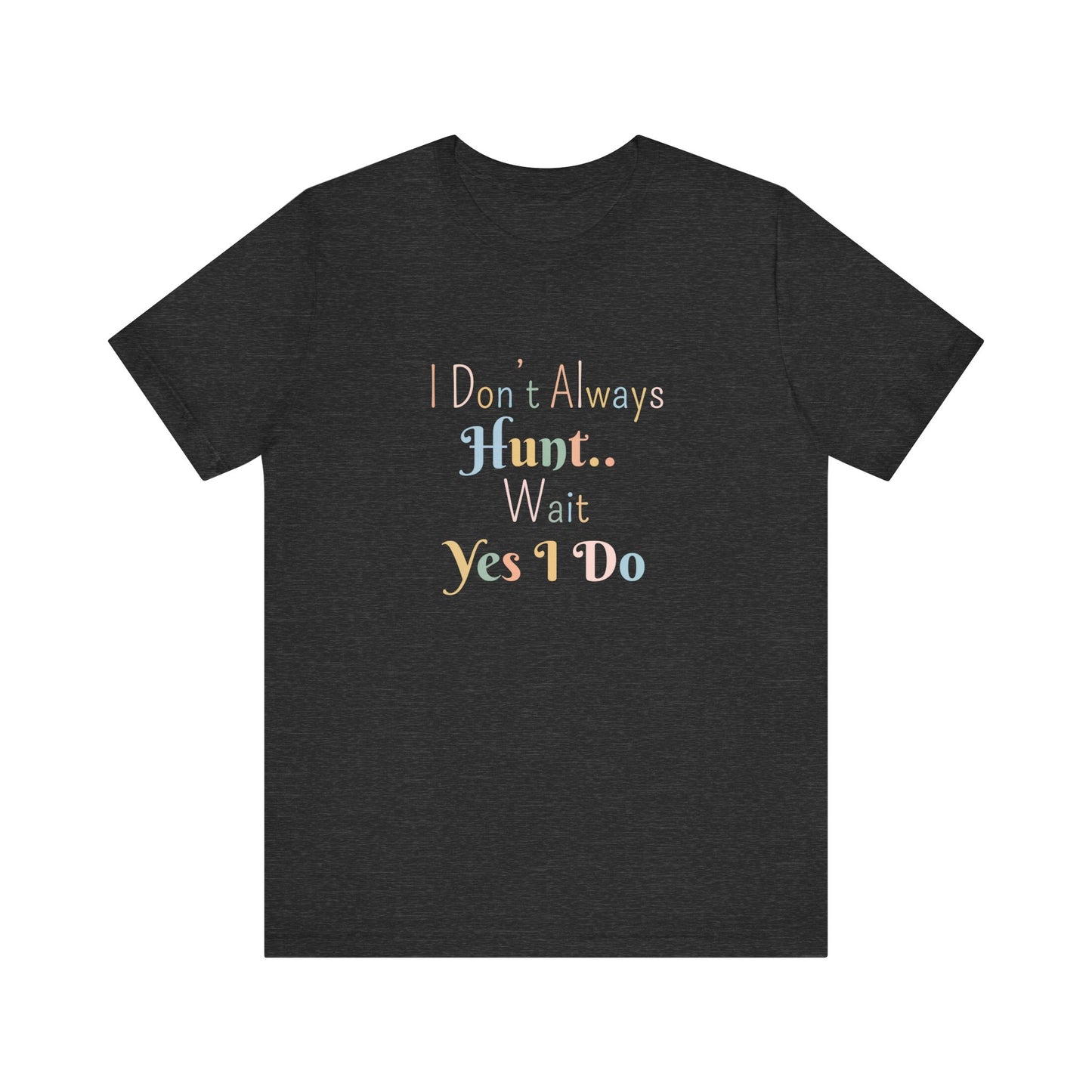 I DON'T ALWAYS HUNT.. WAIT YES I DO
