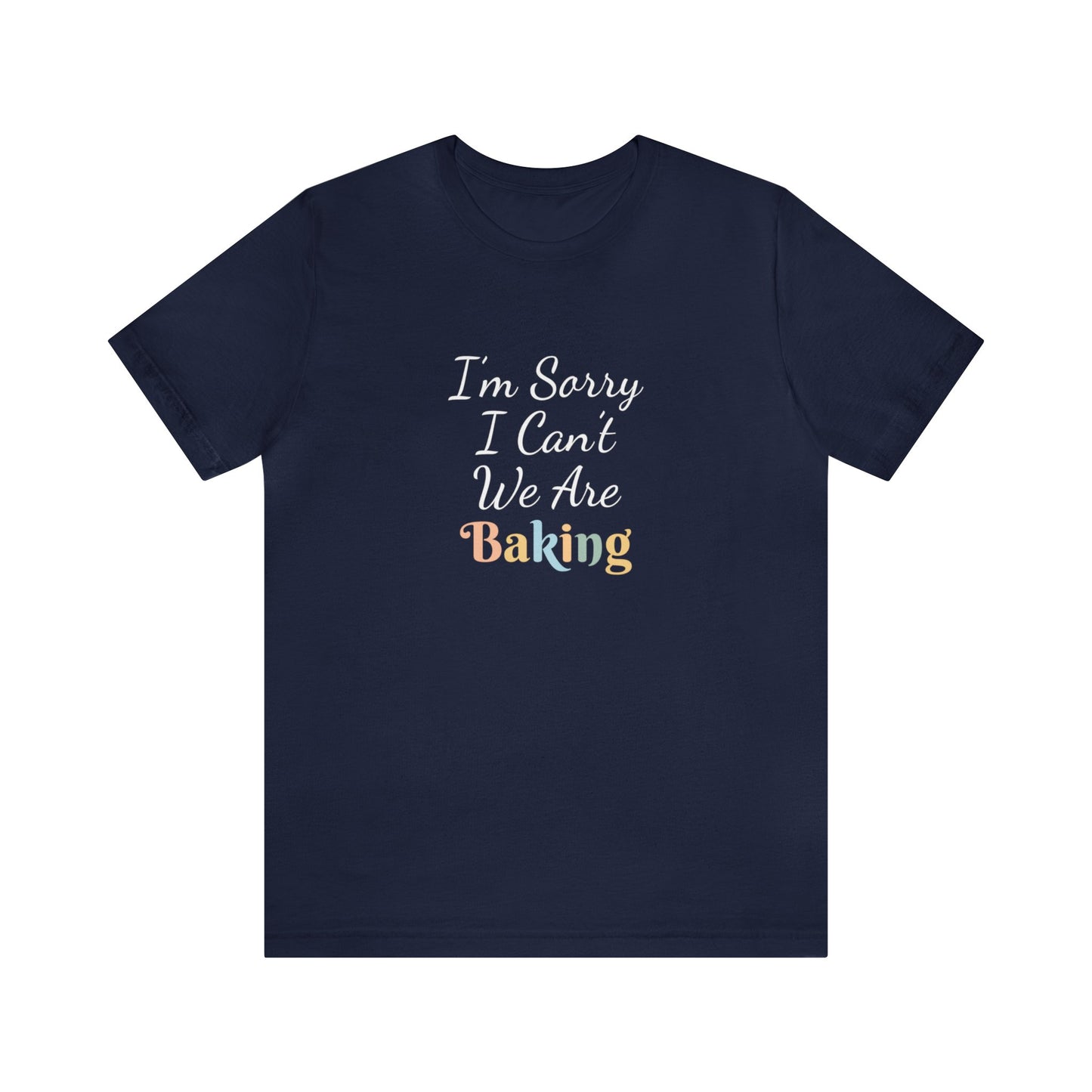 I'M SORRY I CAN'T WE ARE BAKING