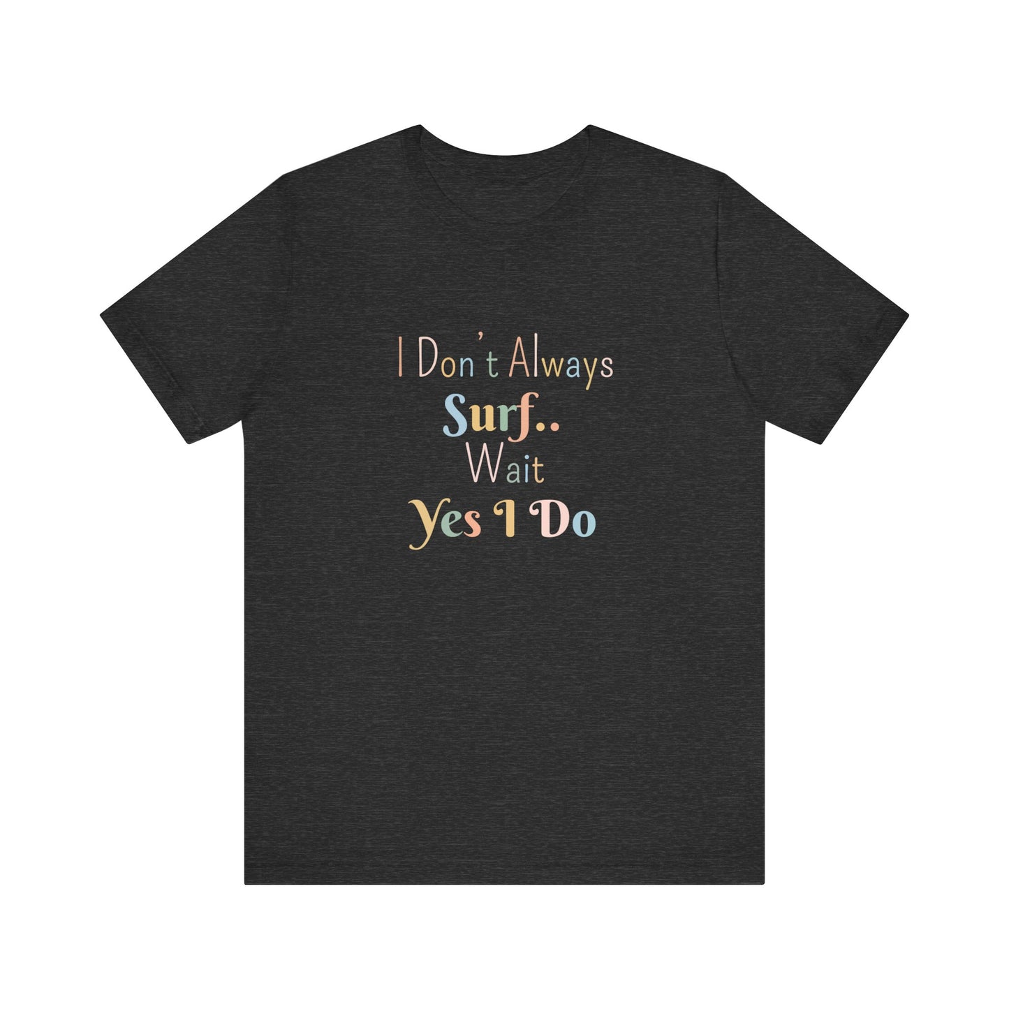 I DON'T ALWAYS SURF.. WAIT YES I DO
