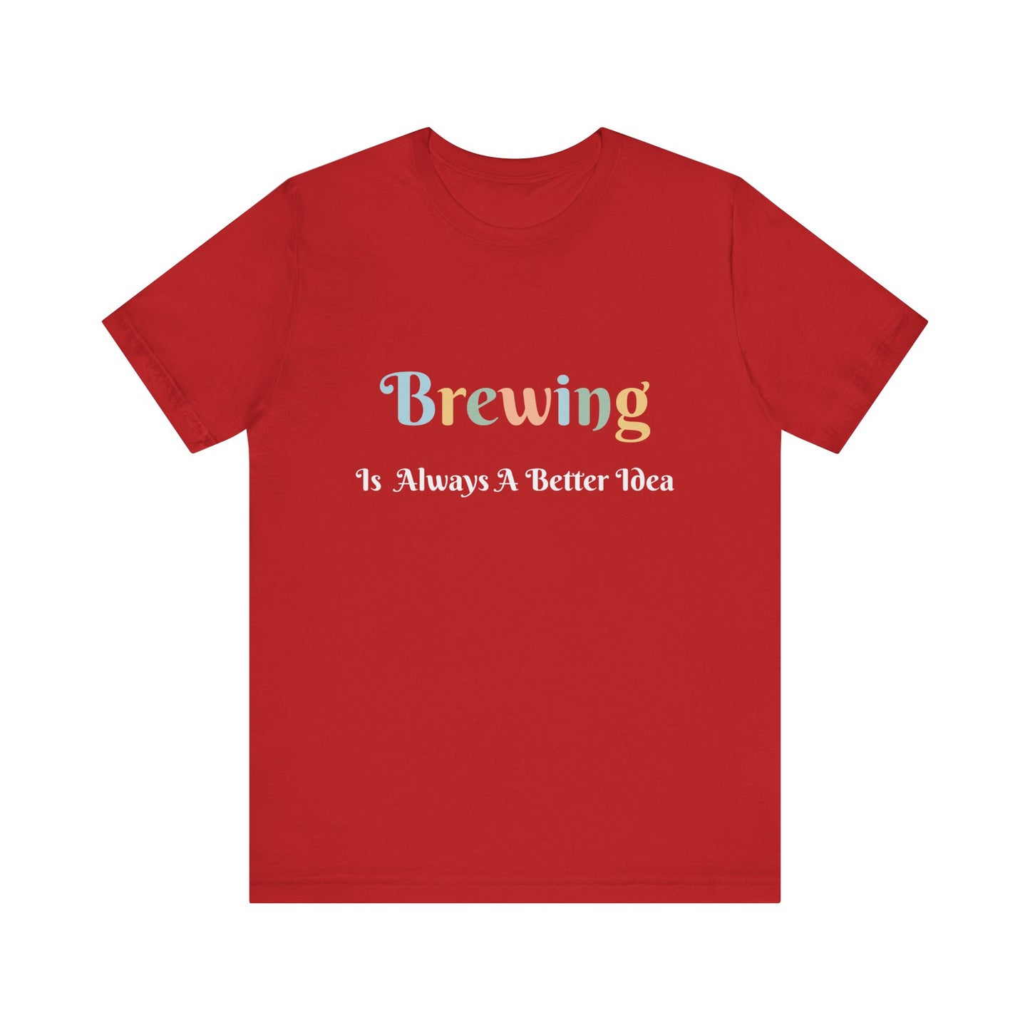 BREWING IS ALWAYS A BETTER IDEA