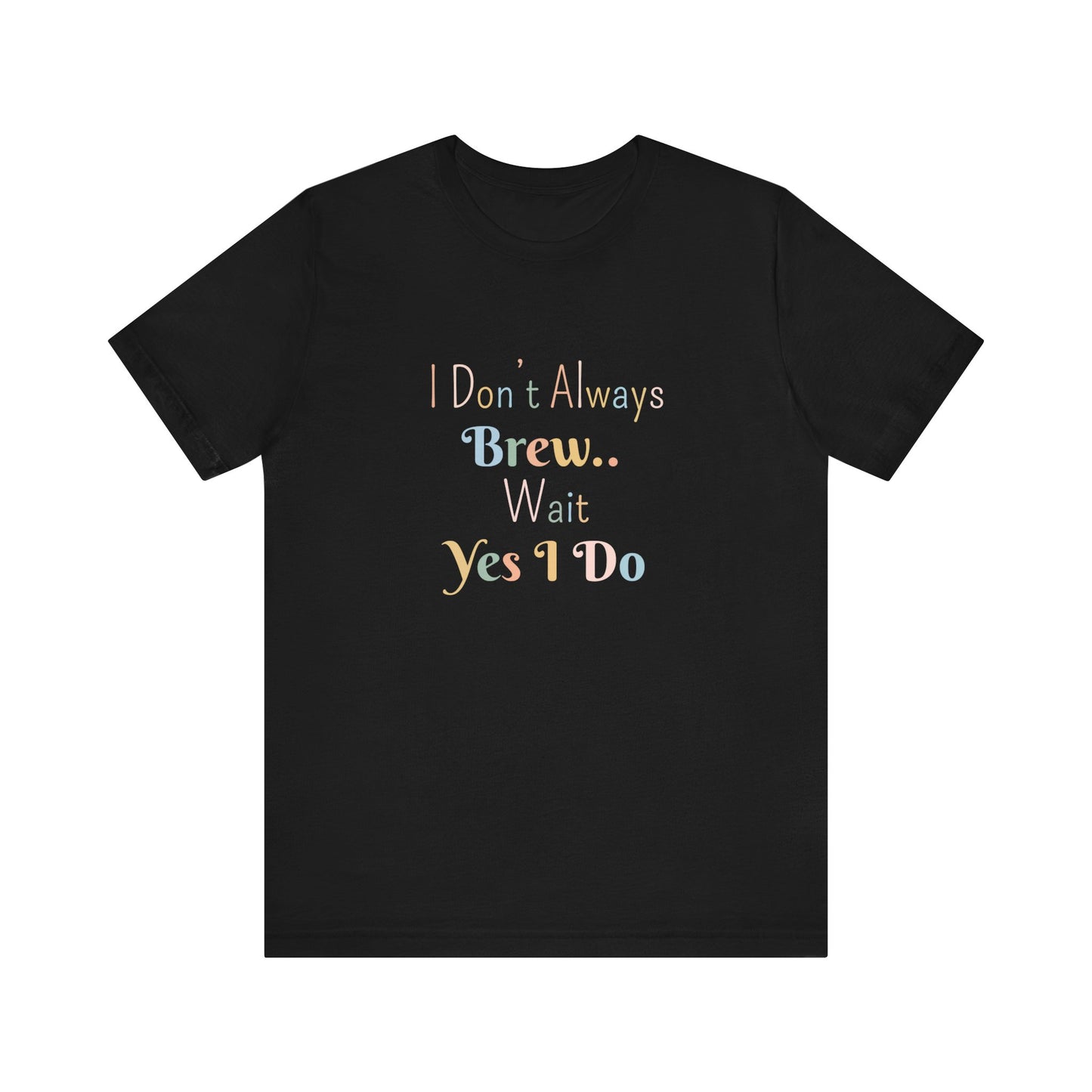 I DON'T ALWAYS BREW.. WAIT YES I DO