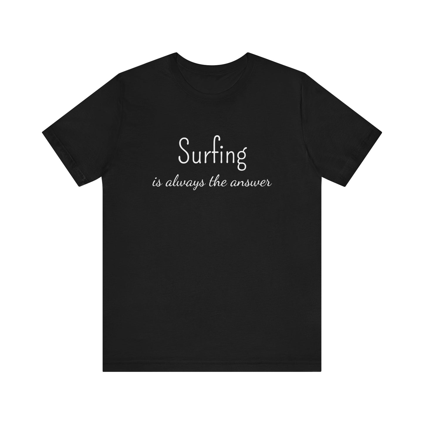 SURFING IS ALWAYS THE ANSWER