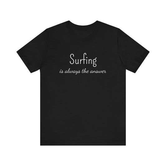 SURFING IS ALWAYS THE ANSWER