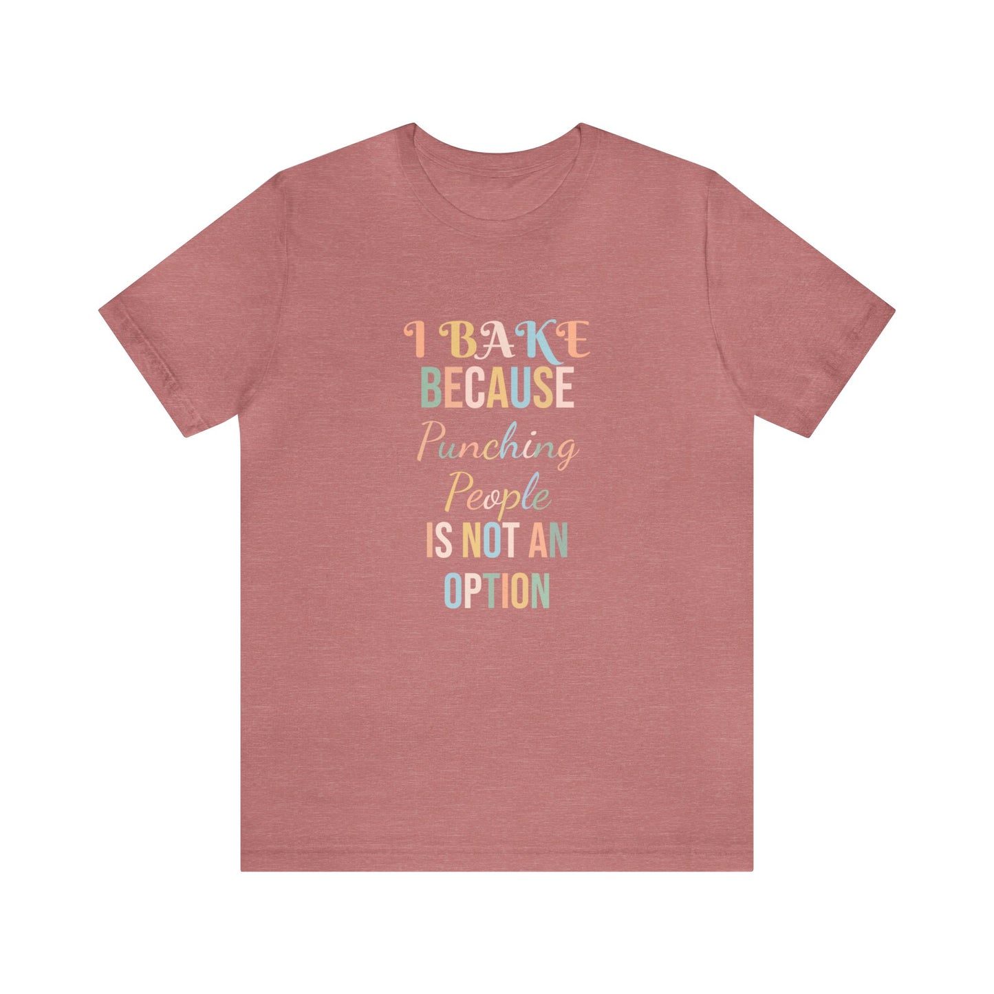 I BAKE BECAUSE PUNCHING PEOPLE IS NOT AN OPTION
