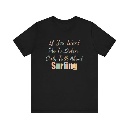 IF YOU WANT ME TO LISTEN, ONLY TALK ABOUT SURFING