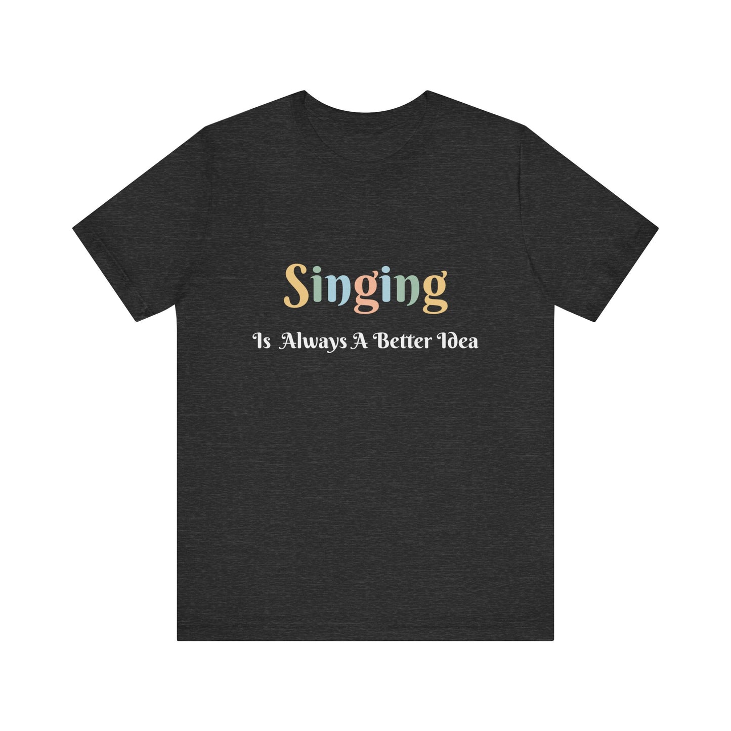 SINGING IS ALWAYS A BETTER IDEA