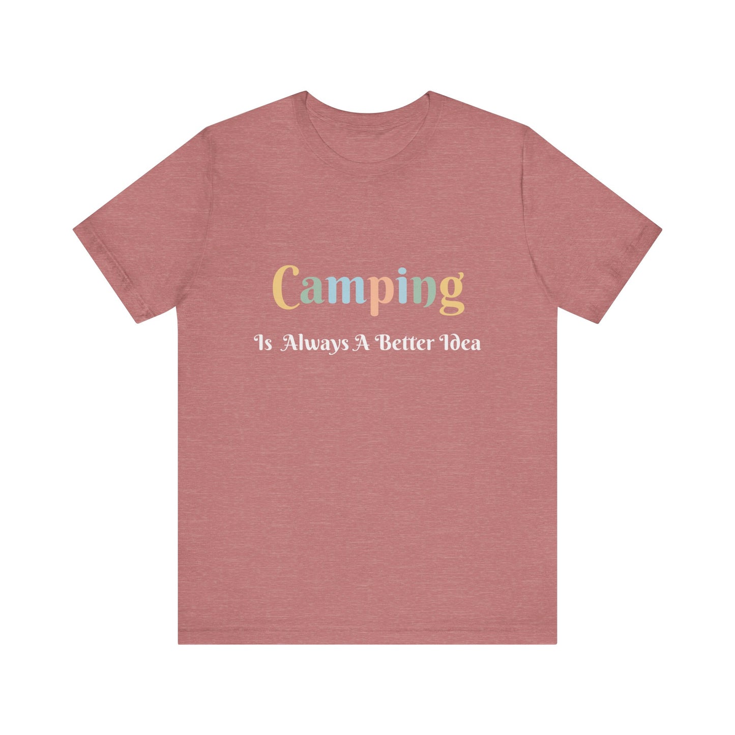 CAMPING IS ALWAYS A BETTER IDEA